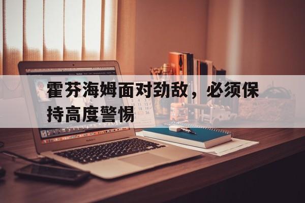 包含霍芬海姆面对劲敌，必须保持高度警惕的词条
